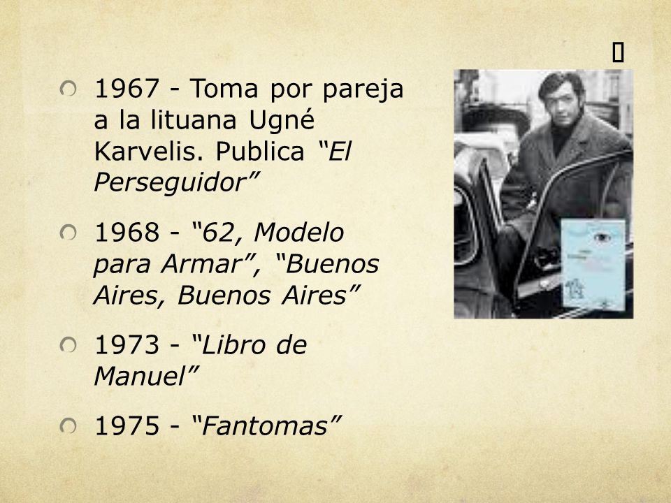 ü Toma por pareja a la lituana Ugné Karvelis. Publica El Perseguidor , Modelo para Armar , Buenos Aires, Buenos Aires