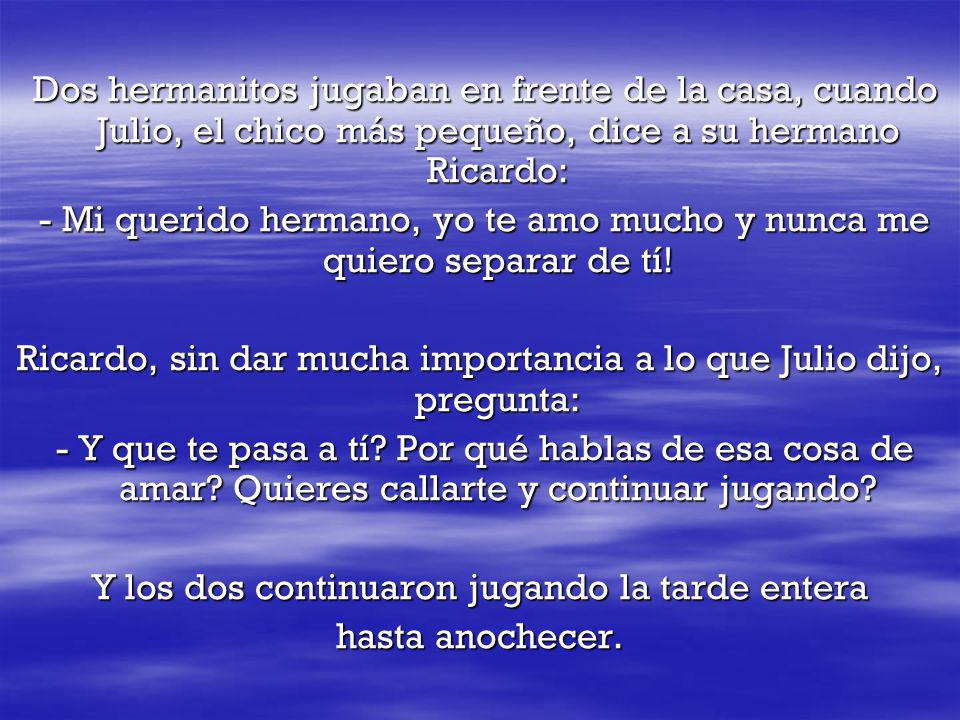 - Mi querido hermano, yo te amo mucho y nunca me quiero separar de tí!