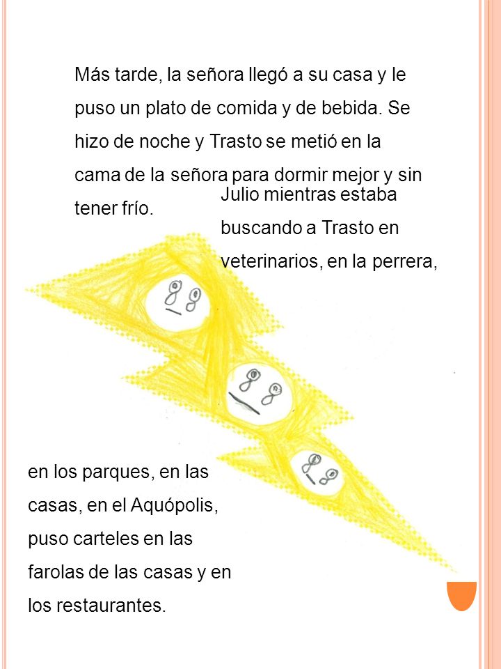 Más tarde, la señora llegó a su casa y le puso un plato de comida y de bebida. Se hizo de noche y Trasto se metió en la cama de la señora para dormir mejor y sin tener frío.