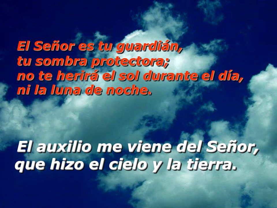 El Señor es tu guardián, tu sombra protectora; no te herirá el sol durante el día, ni la luna de noche.