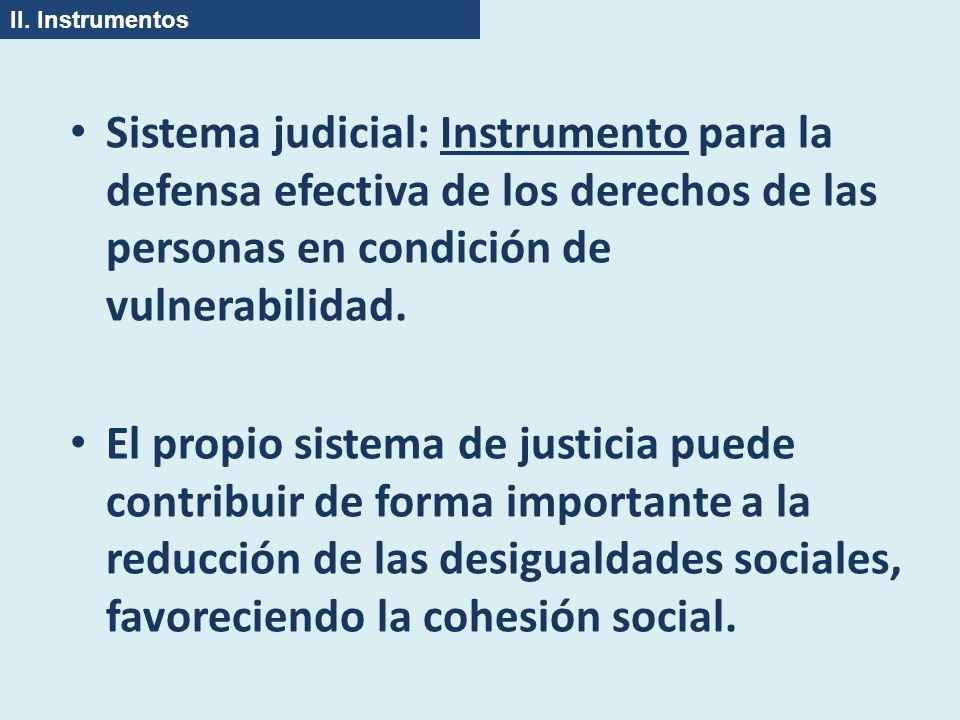 II. Instrumentos Sistema judicial: Instrumento para la defensa efectiva de los derechos de las personas en condición de vulnerabilidad.