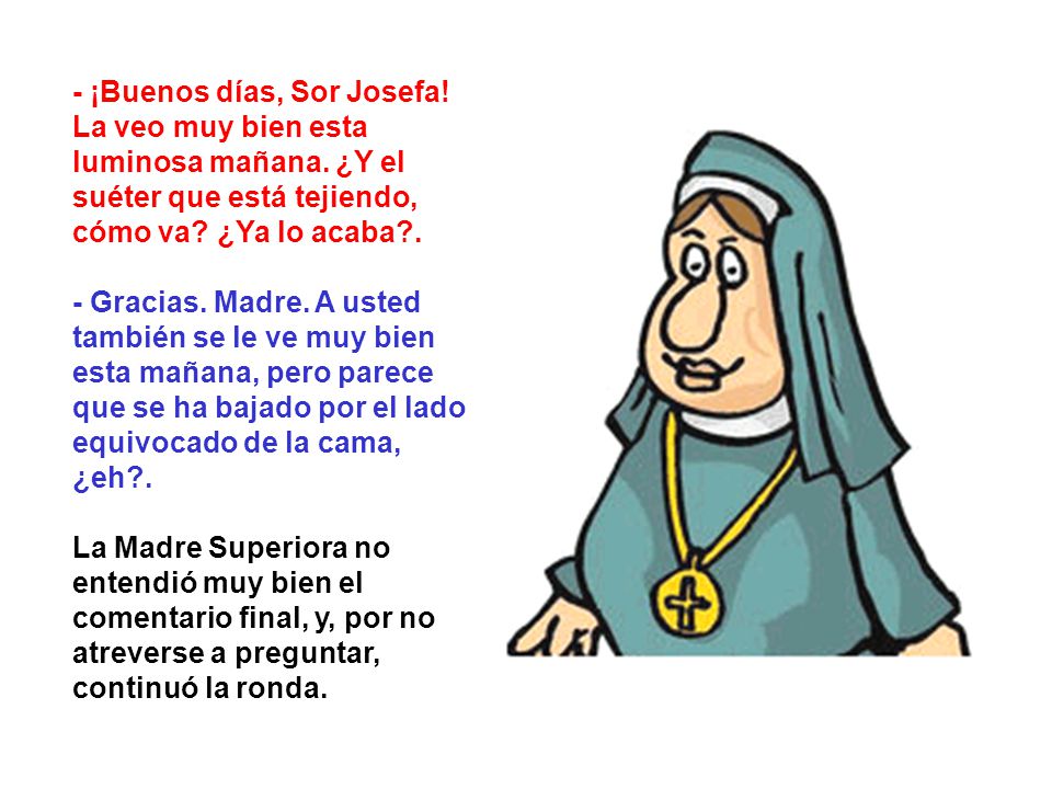 - ¡Buenos días, Sor Josefa. La veo muy bien esta luminosa mañana