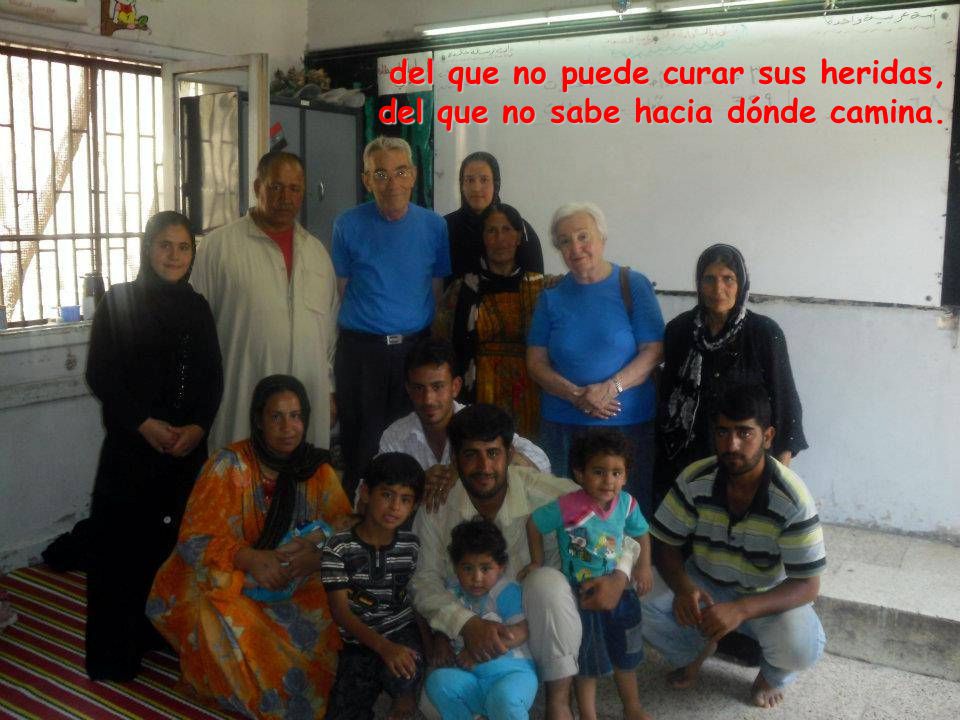 del que no puede curar sus heridas, del que no sabe hacia dónde camina.