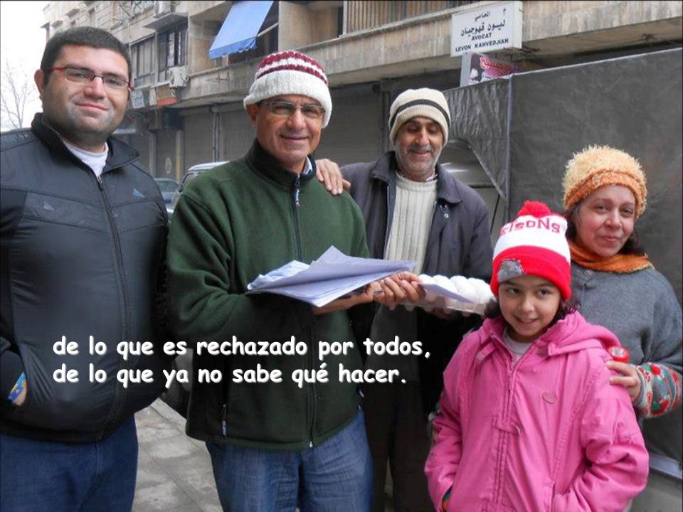 de lo que es rechazado por todos, de lo que ya no sabe qué hacer.