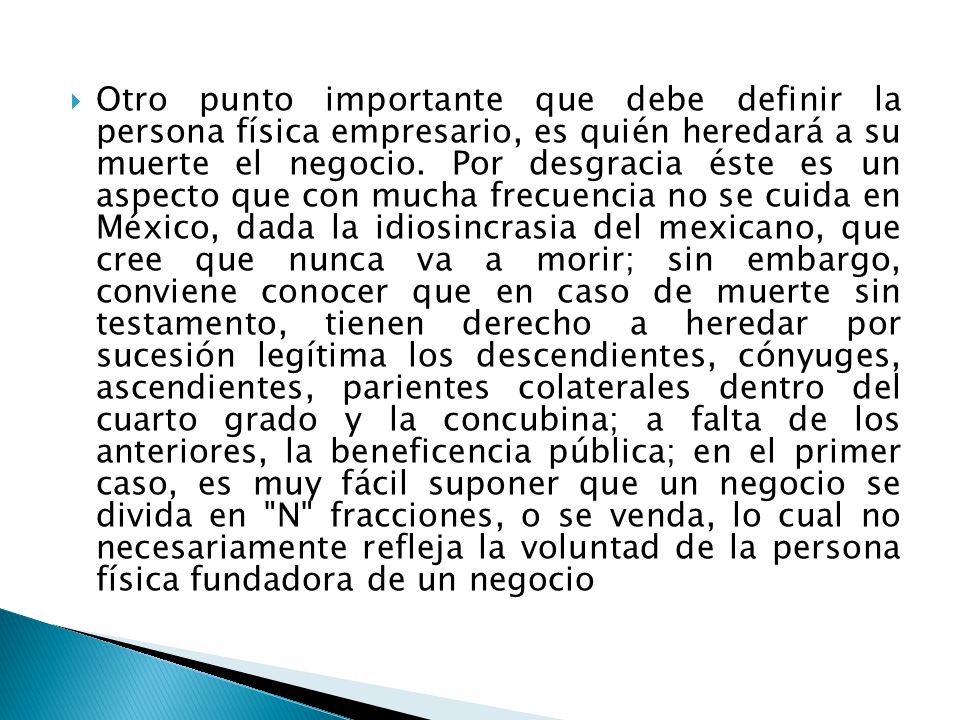 Otro punto importante que debe definir la persona física empresario, es quién heredará a su muerte el negocio.