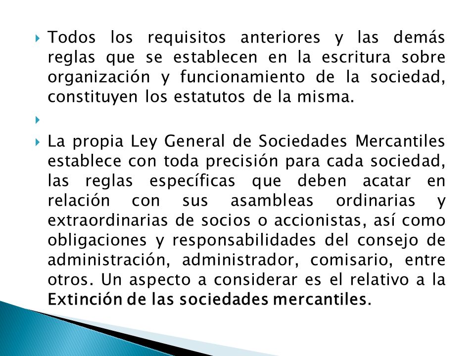 Todos los requisitos anteriores y las demás reglas que se establecen en la escritura sobre organización y funcionamiento de la sociedad, constituyen los estatutos de la misma.