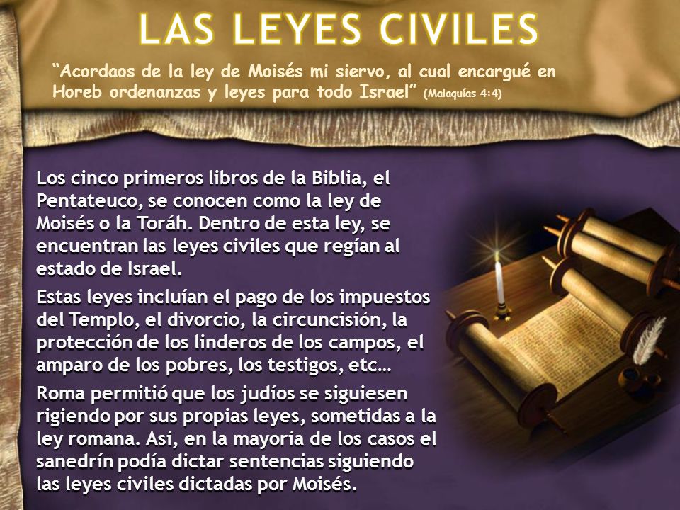 LAS LEYES CIVILES Acordaos de la ley de Moisés mi siervo, al cual encargué en Horeb ordenanzas y leyes para todo Israel (Malaquías 4:4)