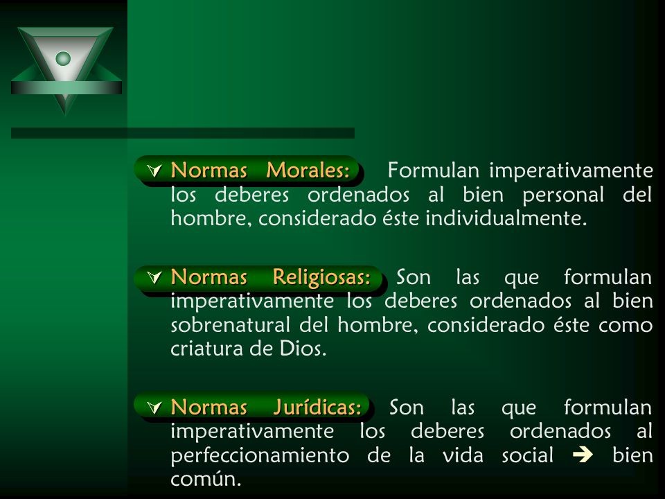 Normas Morales: Formulan imperativamente los deberes ordenados al bien personal del hombre, considerado éste individualmente.