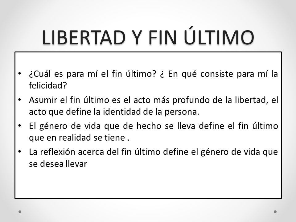 LIBERTAD Y FIN ÚLTIMO ¿Cuál es para mí el fin último ¿ En qué consiste para mí la felicidad