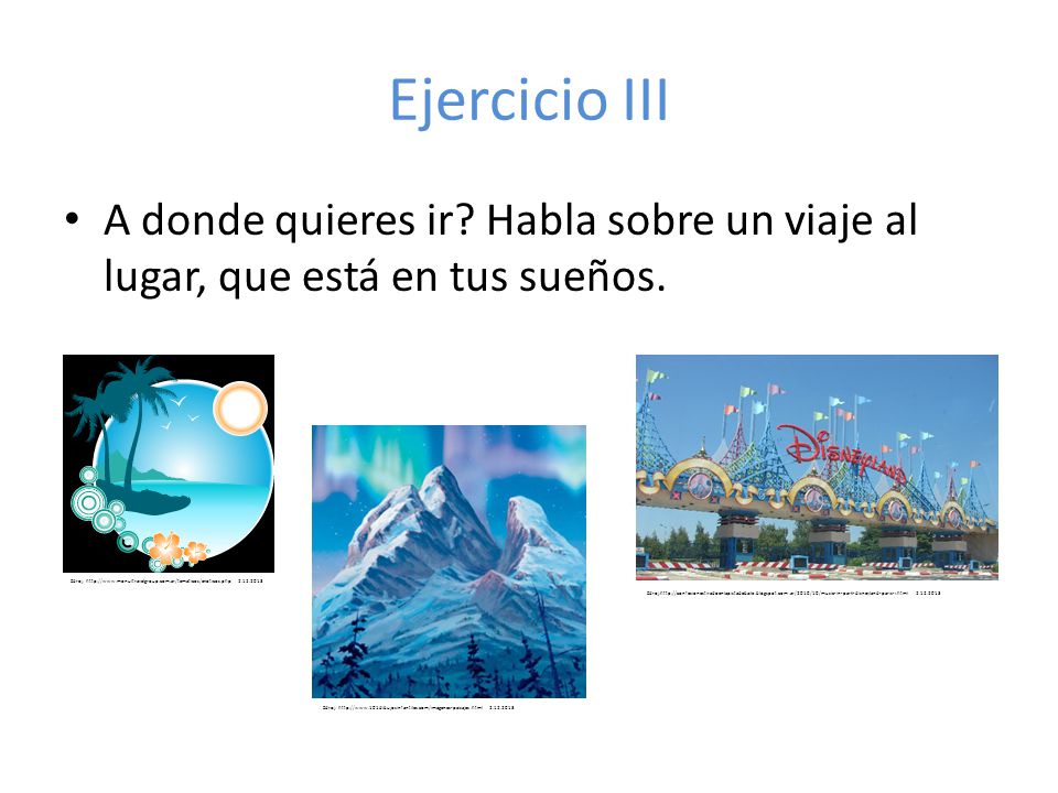 Ejercicio III A donde quieres ir Habla sobre un viaje al lugar, que está en tus sueños.