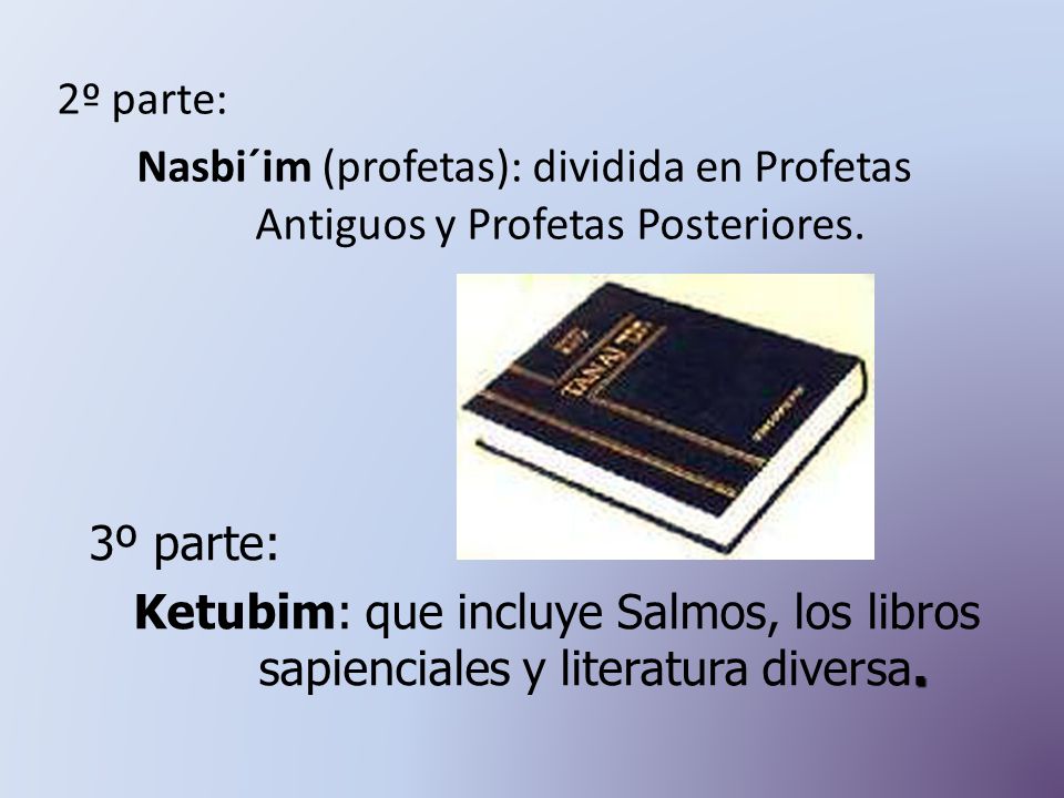 2º parte: Nasbi´im (profetas): dividida en Profetas Antiguos y Profetas Posteriores.