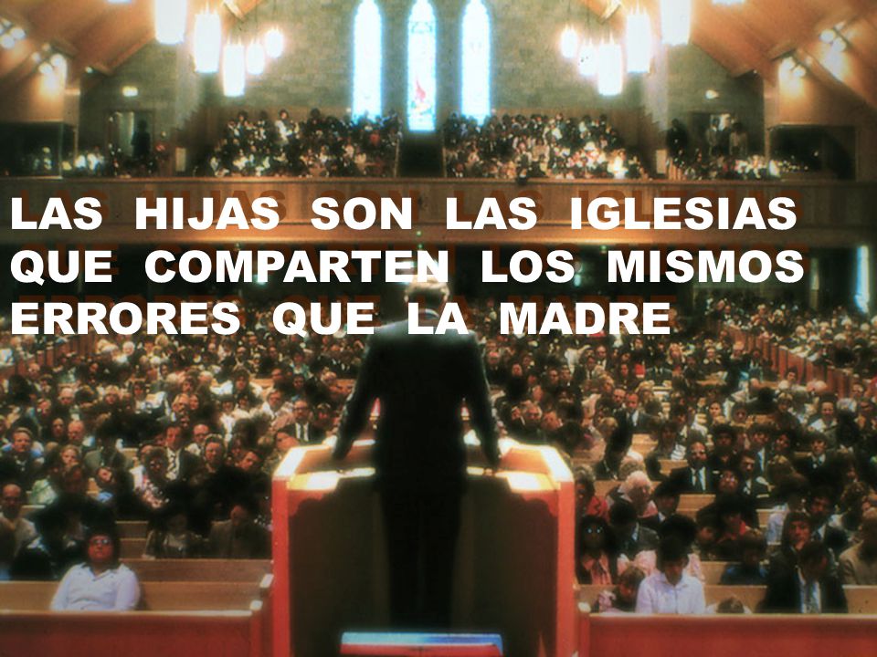 LAS HIJAS SON LAS IGLESIAS QUE COMPARTEN LOS MISMOS ERRORES QUE LA MADRE