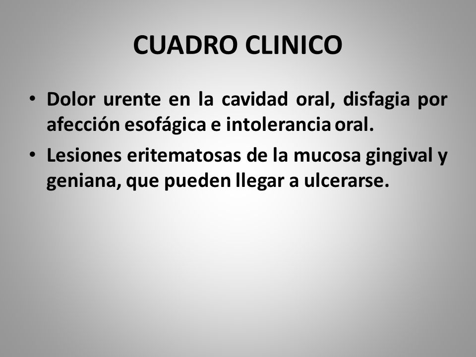 CUADRO CLINICO Dolor urente en la cavidad oral, disfagia por afección esofágica e intolerancia oral.