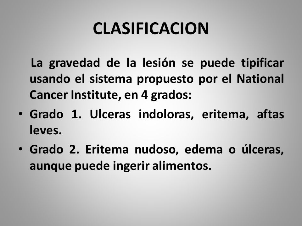 CLASIFICACION La gravedad de la lesión se puede tipificar usando el sistema propuesto por el National Cancer Institute, en 4 grados: