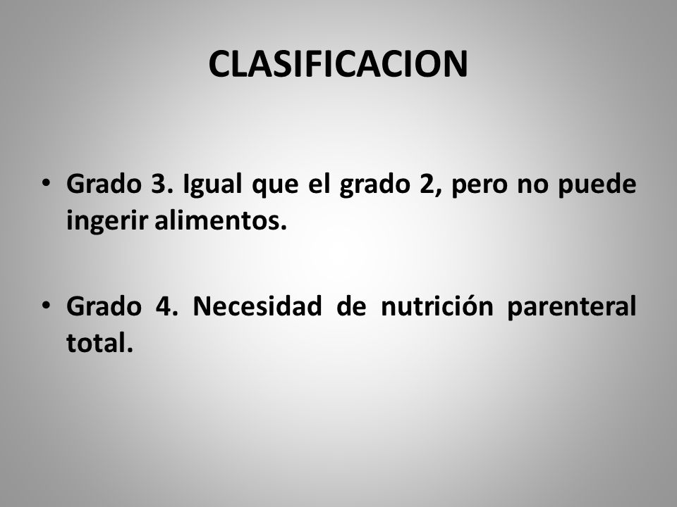 CLASIFICACION Grado 3. Igual que el grado 2, pero no puede ingerir alimentos.