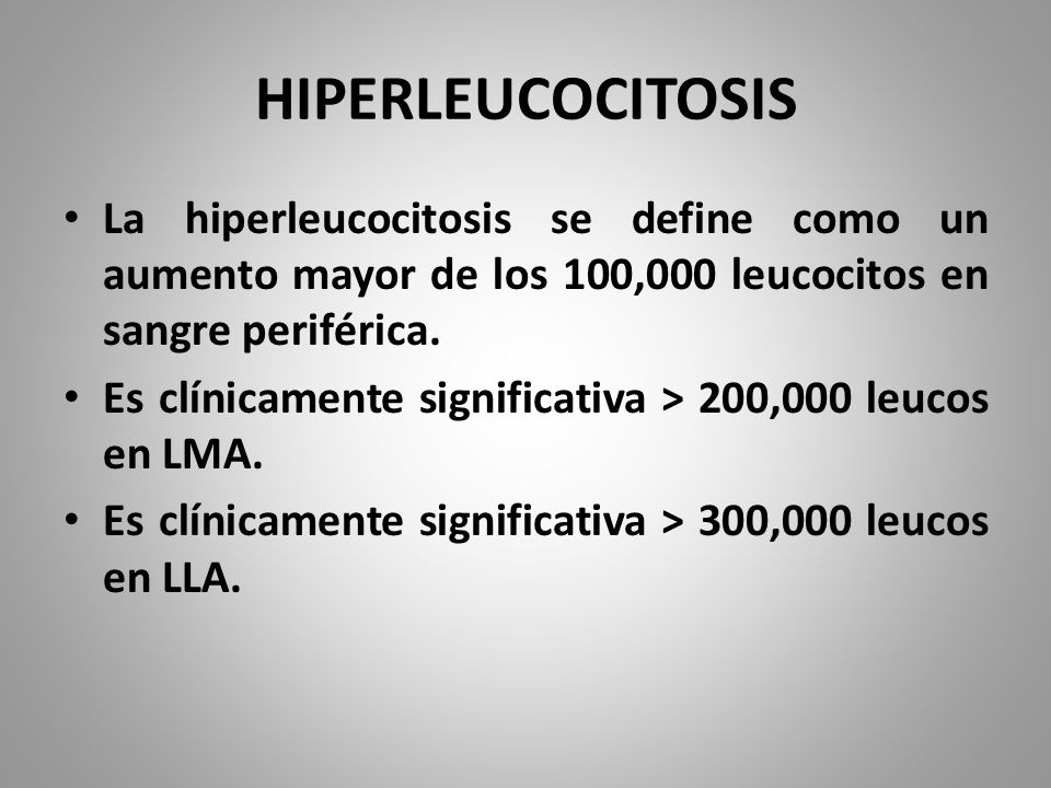 HIPERLEUCOCITOSIS La hiperleucocitosis se define como un aumento mayor de los 100,000 leucocitos en sangre periférica.