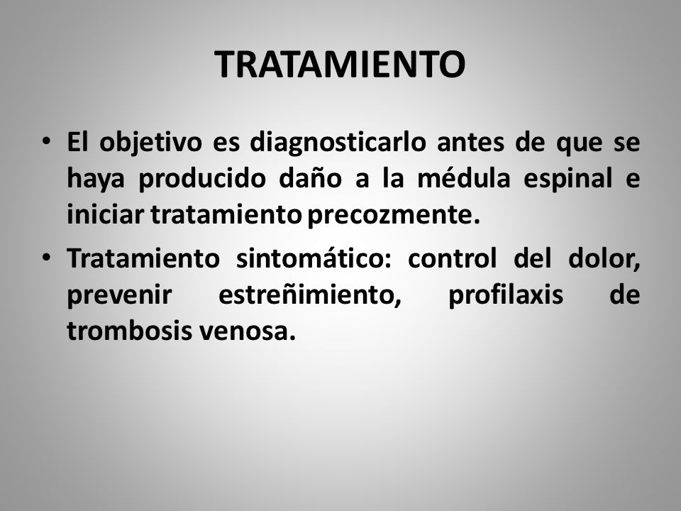 TRATAMIENTO El objetivo es diagnosticarlo antes de que se haya producido daño a la médula espinal e iniciar tratamiento precozmente.