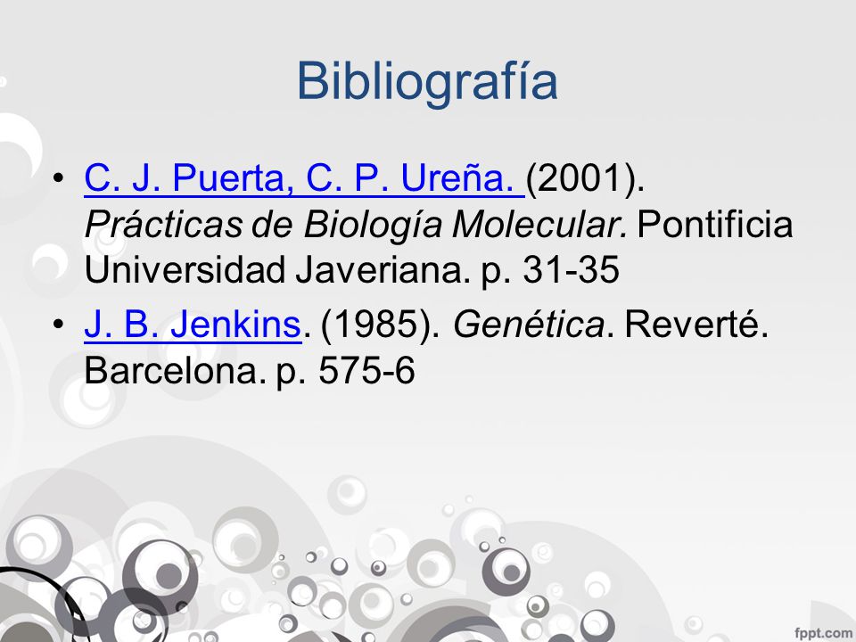 Bibliografía C. J. Puerta, C. P. Ureña. (2001). Prácticas de Biología Molecular. Pontificia Universidad Javeriana. p