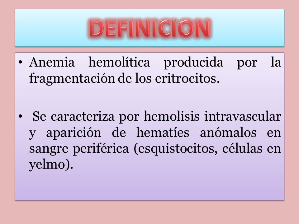 DEFINICION Anemia hemolítica producida por la fragmentación de los eritrocitos.