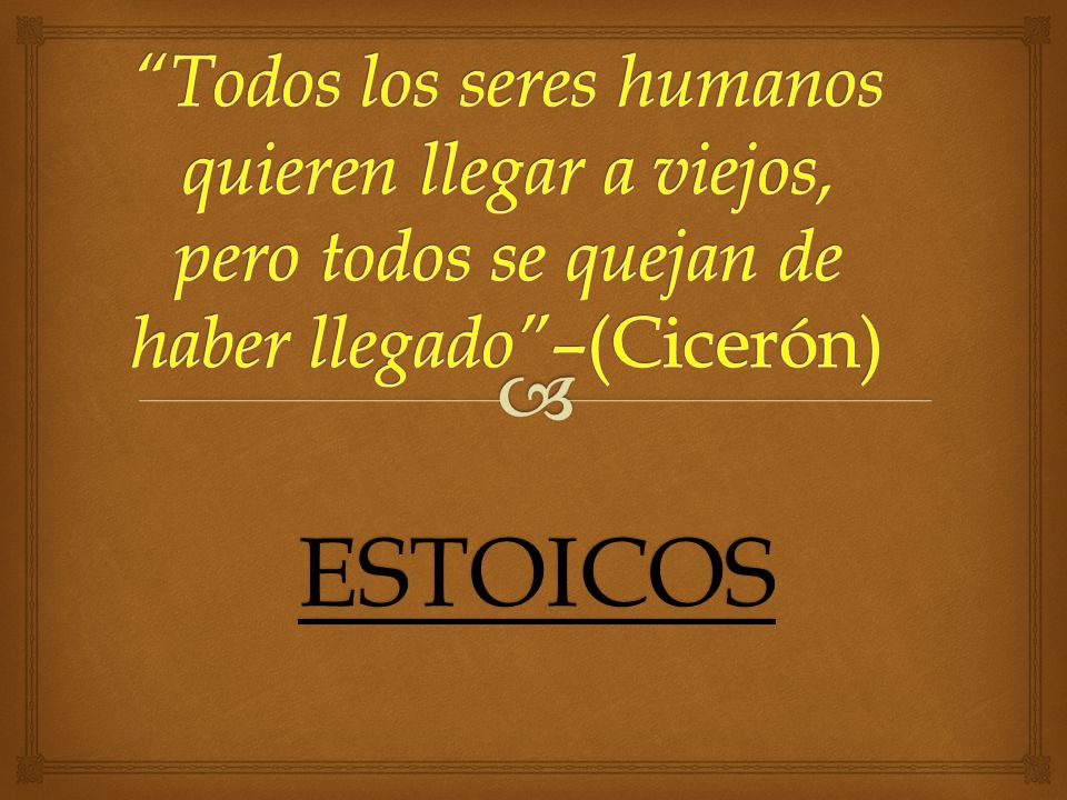 Todos los seres humanos quieren llegar a viejos, pero todos se quejan de haber llegado –(Cicerón)