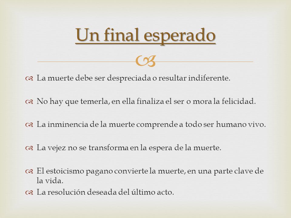 Un final esperado La muerte debe ser despreciada o resultar indiferente. No hay que temerla, en ella finaliza el ser o mora la felicidad.