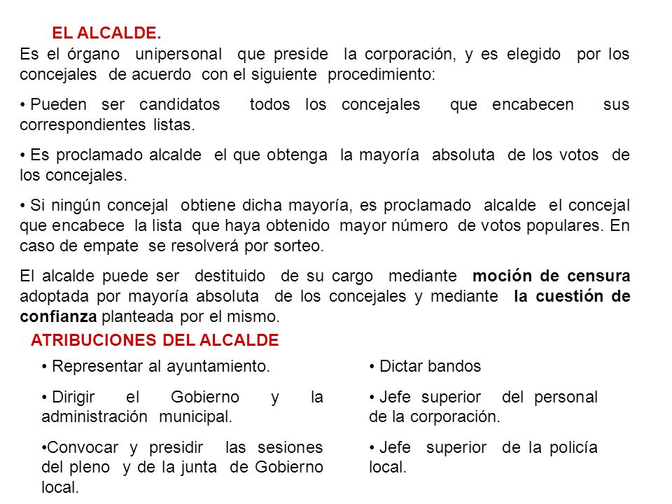 EL ALCALDE. Es el órgano unipersonal que preside la corporación, y es elegido por los concejales de acuerdo con el siguiente procedimiento: