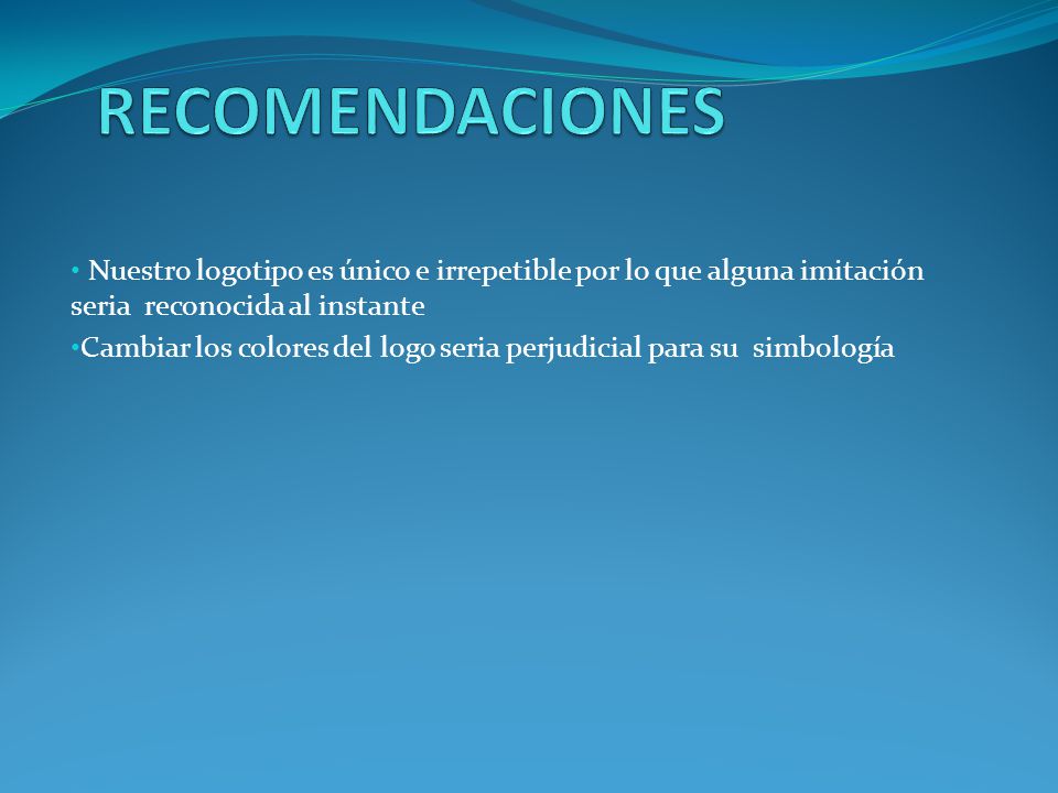 RECOMENDACIONES Nuestro logotipo es único e irrepetible por lo que alguna imitación seria reconocida al instante.