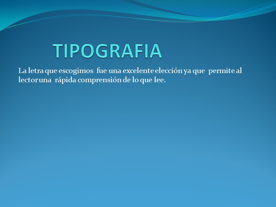 TIPOGRAFIA La letra que escogimos fue una excelente elección ya que permite al lector una rápida comprensión de lo que lee.