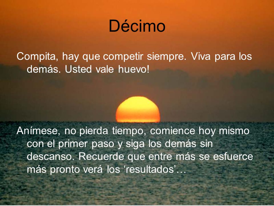 Décimo Compita, hay que competir siempre. Viva para los demás. Usted vale huevo!