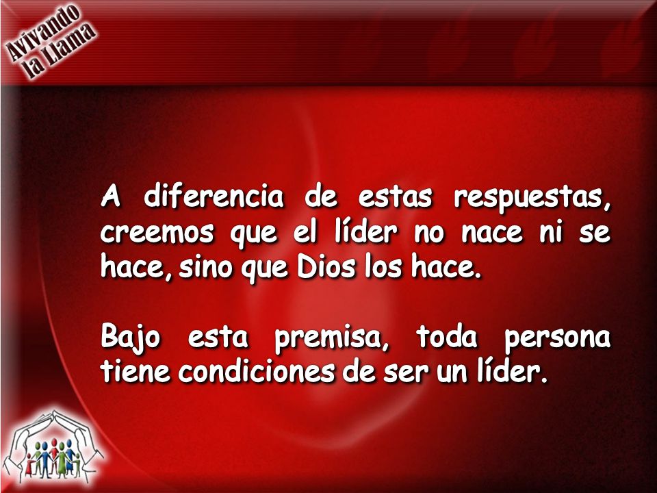 A diferencia de estas respuestas, creemos que el líder no nace ni se hace, sino que Dios los hace.
