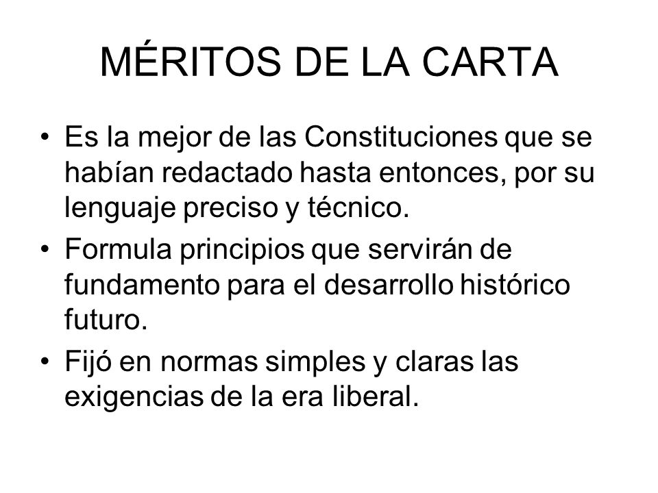 MÉRITOS DE LA CARTA Es la mejor de las Constituciones que se habían redactado hasta entonces, por su lenguaje preciso y técnico.