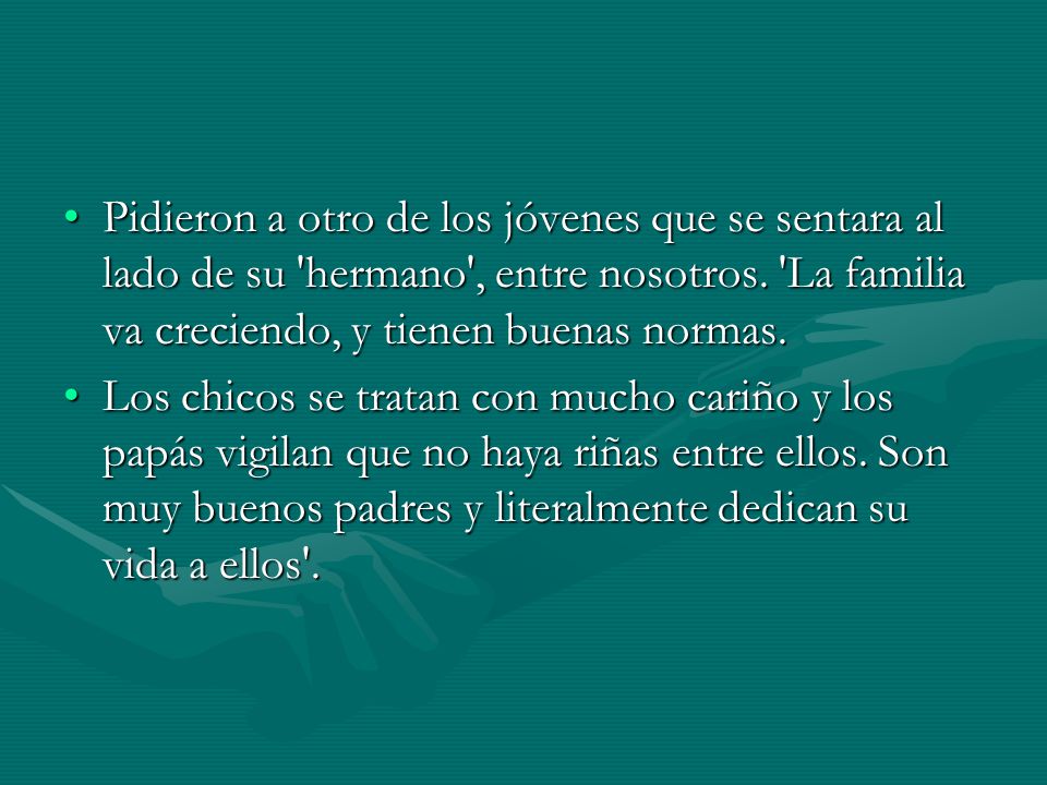 Pidieron a otro de los jóvenes que se sentara al lado de su hermano , entre nosotros. La familia va creciendo, y tienen buenas normas.