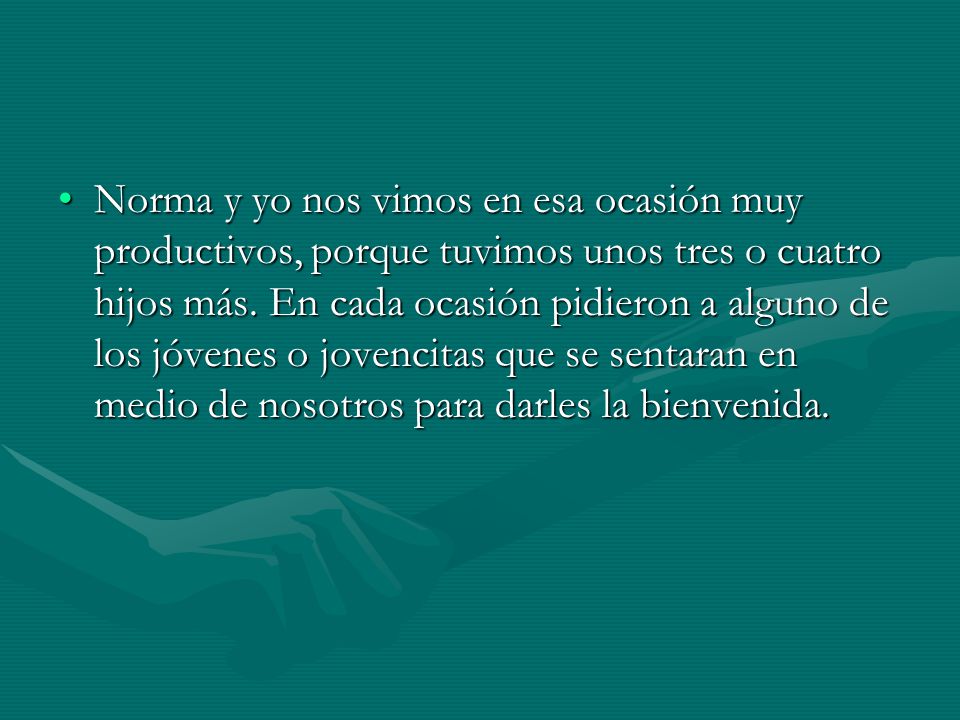 Norma y yo nos vimos en esa ocasión muy productivos, porque tuvimos unos tres o cuatro hijos más.
