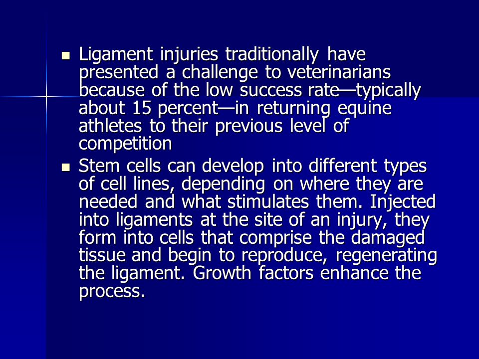 Ligament injuries traditionally have presented a challenge to veterinarians because of the low success rate—typically about 15 percent—in returning equine athletes to their previous level of competition
