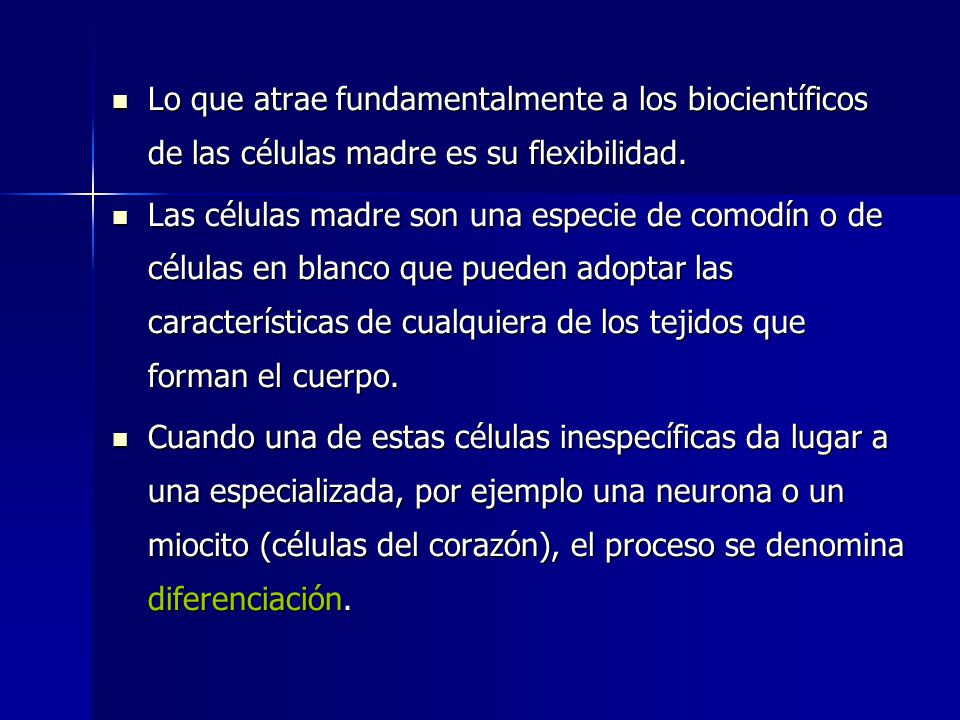 Lo que atrae fundamentalmente a los biocientíficos de las células madre es su flexibilidad.