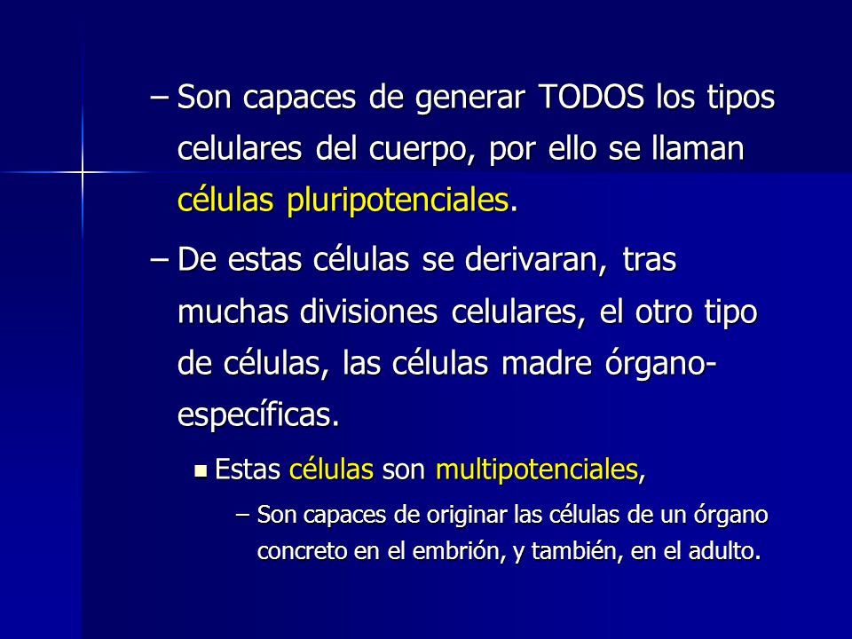 Son capaces de generar TODOS los tipos celulares del cuerpo, por ello se llaman células pluripotenciales.