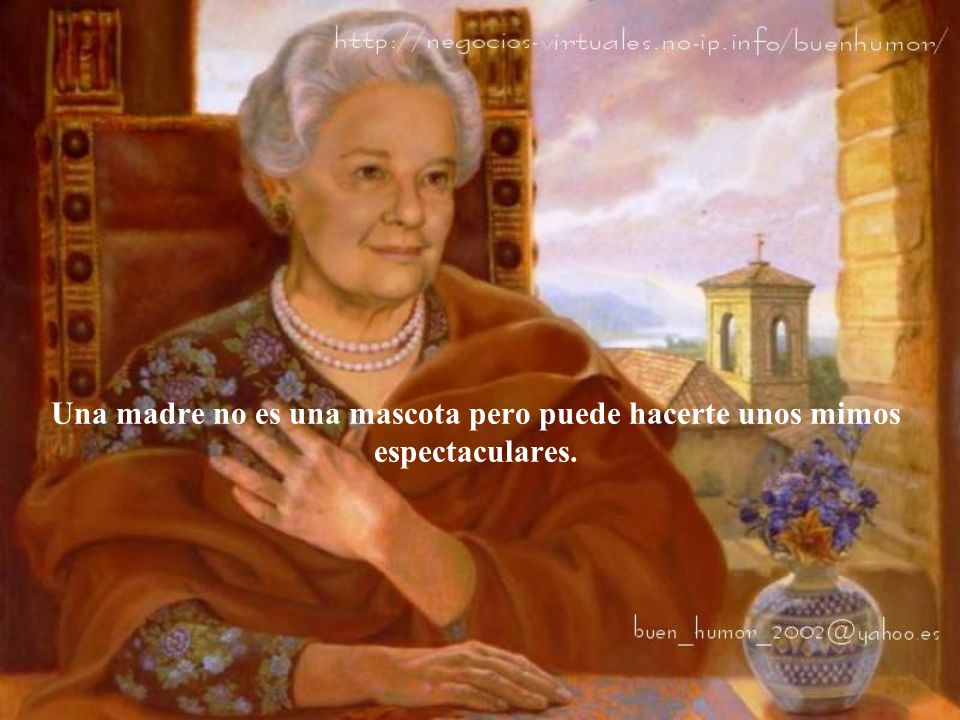 Una madre no es una mascota pero puede hacerte unos mimos espectaculares.