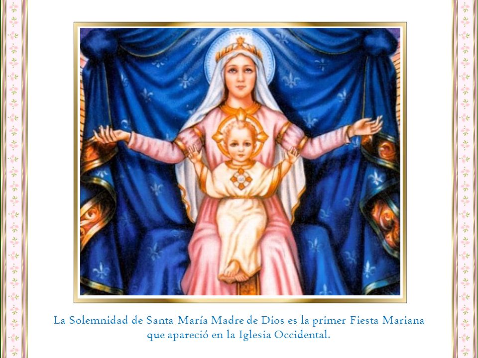 La Solemnidad de Santa María Madre de Dios es la primer Fiesta Mariana que apareció en la Iglesia Occidental.