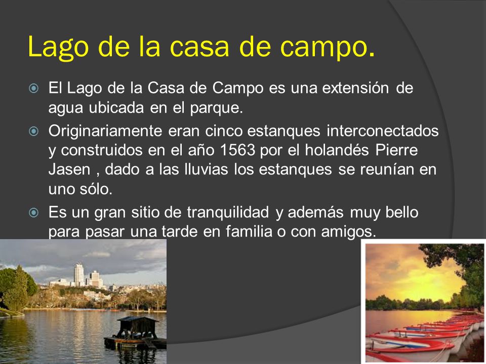 Lago de la casa de campo. El Lago de la Casa de Campo es una extensión de agua ubicada en el parque.