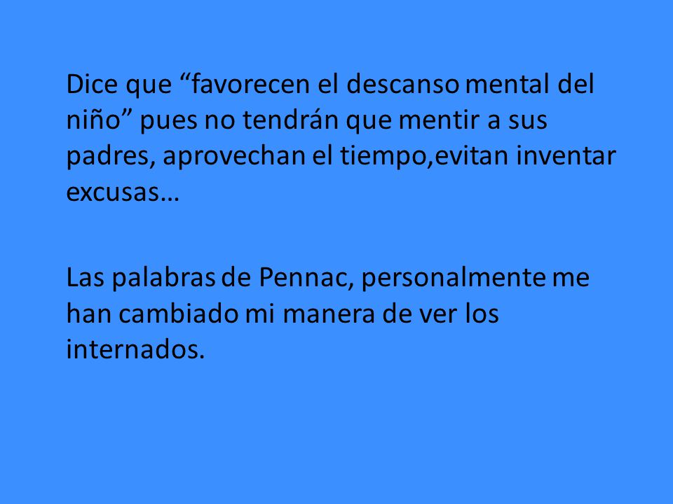 Dice que favorecen el descanso mental del niño pues no tendrán que mentir a sus padres, aprovechan el tiempo,evitan inventar excusas…