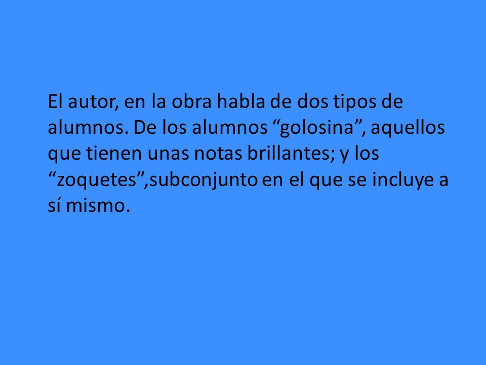 El autor, en la obra habla de dos tipos de alumnos