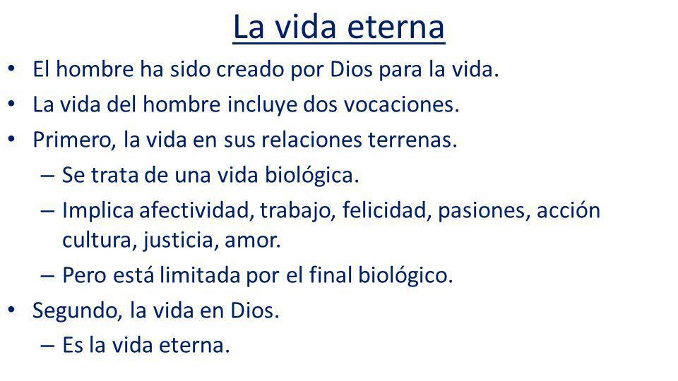 La vida eterna El hombre ha sido creado por Dios para la vida.