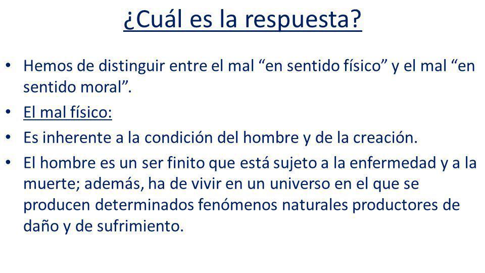 ¿Cuál es la respuesta Hemos de distinguir entre el mal en sentido físico y el mal en sentido moral .