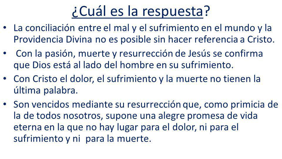 ¿Cuál es la respuesta La conciliación entre el mal y el sufrimiento en el mundo y la Providencia Divina no es posible sin hacer referencia a Cristo.