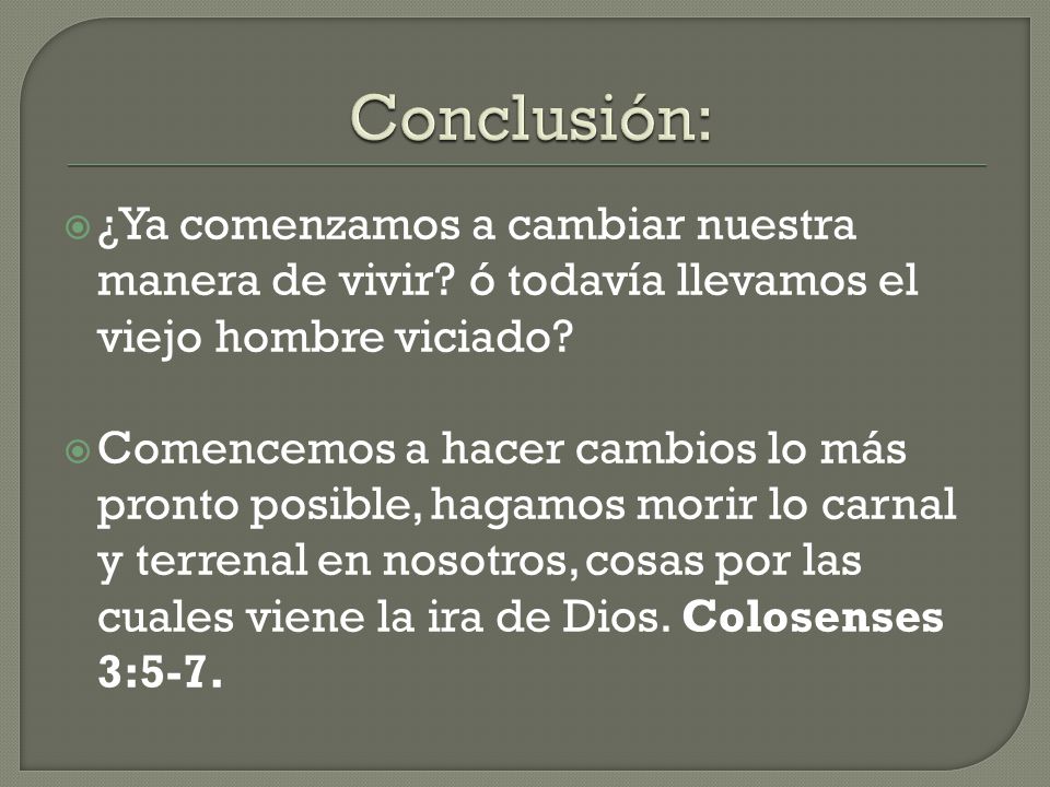 Conclusión: ¿Ya comenzamos a cambiar nuestra manera de vivir ó todavía llevamos el viejo hombre viciado