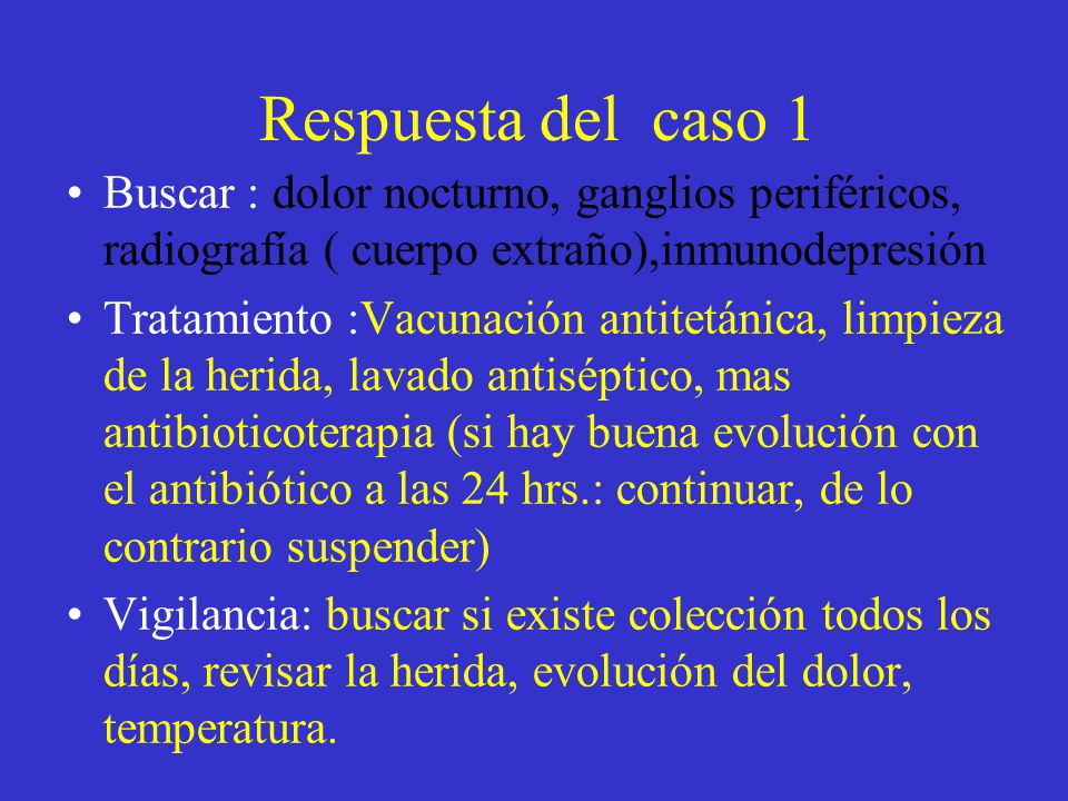Respuesta del caso 1 Buscar : dolor nocturno, ganglios periféricos, radiografía ( cuerpo extraño),inmunodepresión.