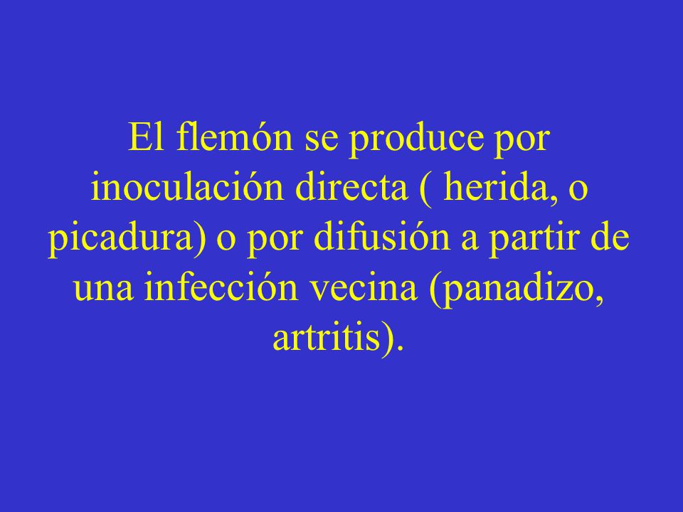 El flemón se produce por inoculación directa ( herida, o picadura) o por difusión a partir de una infección vecina (panadizo, artritis).