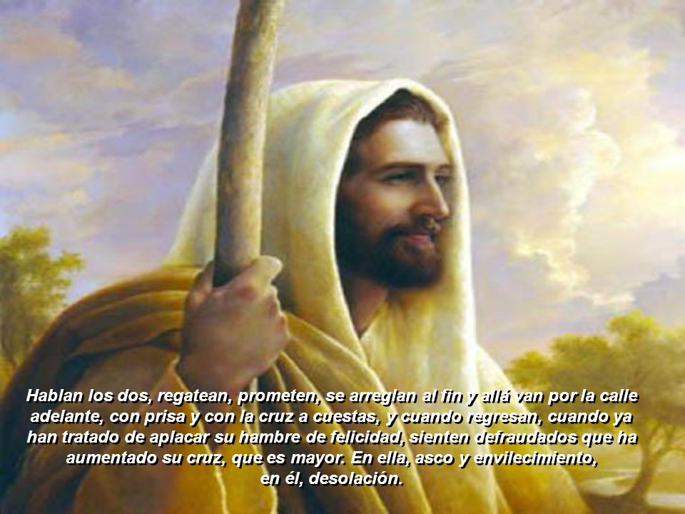 aumentado su cruz, que es mayor. En ella, asco y envilecimiento,