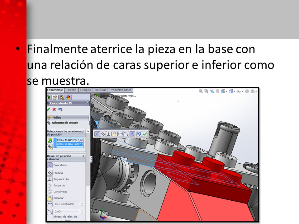 Finalmente aterrice la pieza en la base con una relación de caras superior e inferior como se muestra.