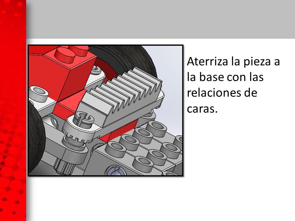Aterriza la pieza a la base con las relaciones de caras.